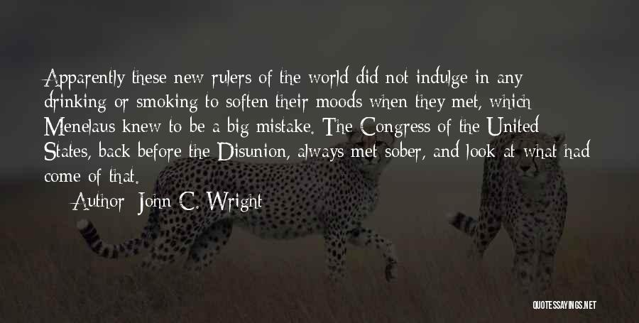 John C. Wright Quotes: Apparently These New Rulers Of The World Did Not Indulge In Any Drinking Or Smoking To Soften Their Moods When