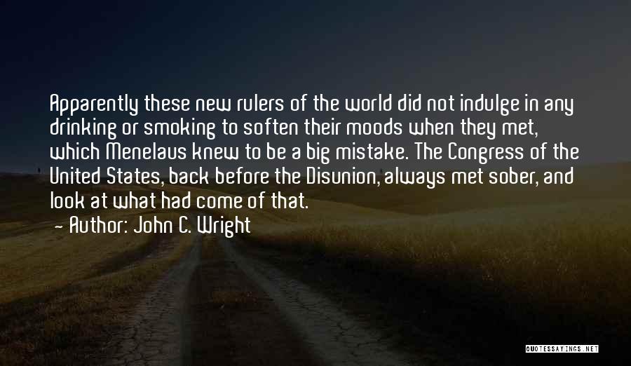 John C. Wright Quotes: Apparently These New Rulers Of The World Did Not Indulge In Any Drinking Or Smoking To Soften Their Moods When