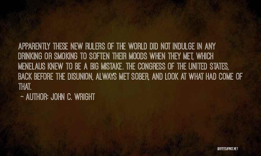 John C. Wright Quotes: Apparently These New Rulers Of The World Did Not Indulge In Any Drinking Or Smoking To Soften Their Moods When