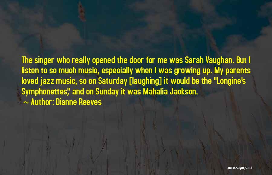 Dianne Reeves Quotes: The Singer Who Really Opened The Door For Me Was Sarah Vaughan. But I Listen To So Much Music, Especially