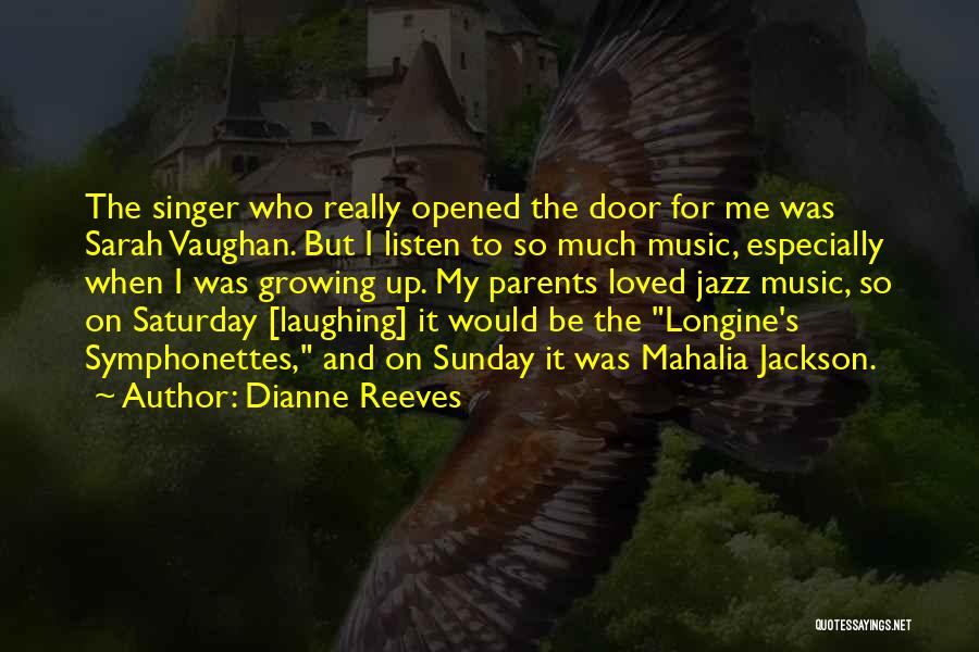 Dianne Reeves Quotes: The Singer Who Really Opened The Door For Me Was Sarah Vaughan. But I Listen To So Much Music, Especially