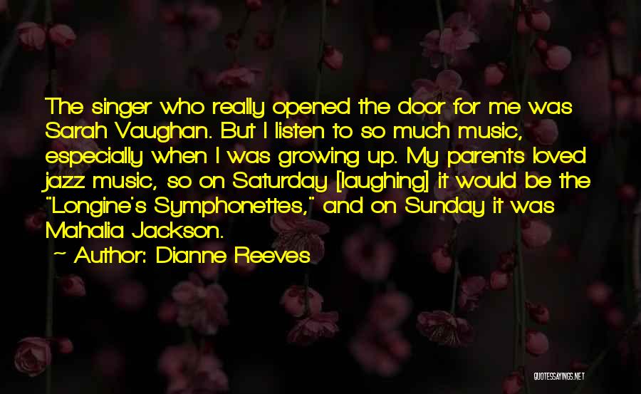 Dianne Reeves Quotes: The Singer Who Really Opened The Door For Me Was Sarah Vaughan. But I Listen To So Much Music, Especially