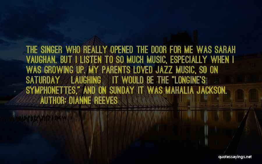 Dianne Reeves Quotes: The Singer Who Really Opened The Door For Me Was Sarah Vaughan. But I Listen To So Much Music, Especially