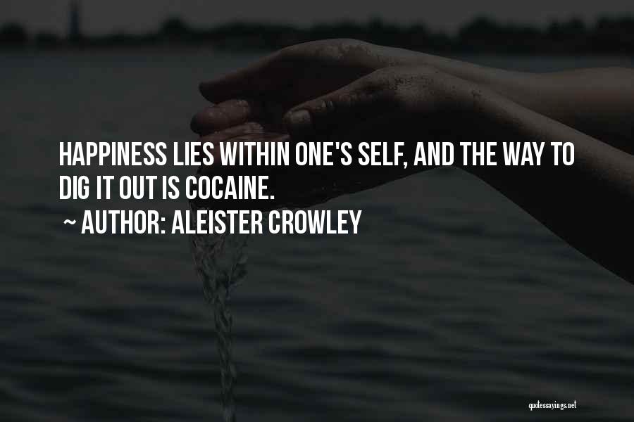 Aleister Crowley Quotes: Happiness Lies Within One's Self, And The Way To Dig It Out Is Cocaine.