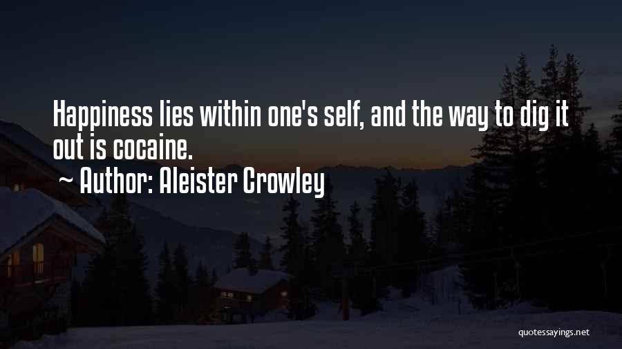 Aleister Crowley Quotes: Happiness Lies Within One's Self, And The Way To Dig It Out Is Cocaine.