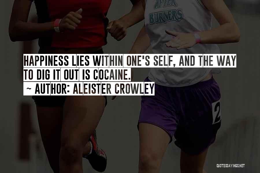 Aleister Crowley Quotes: Happiness Lies Within One's Self, And The Way To Dig It Out Is Cocaine.