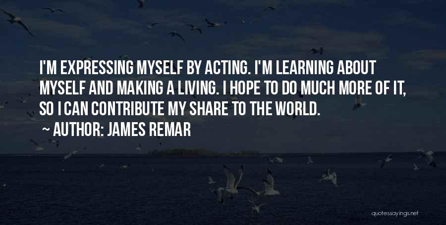 James Remar Quotes: I'm Expressing Myself By Acting. I'm Learning About Myself And Making A Living. I Hope To Do Much More Of