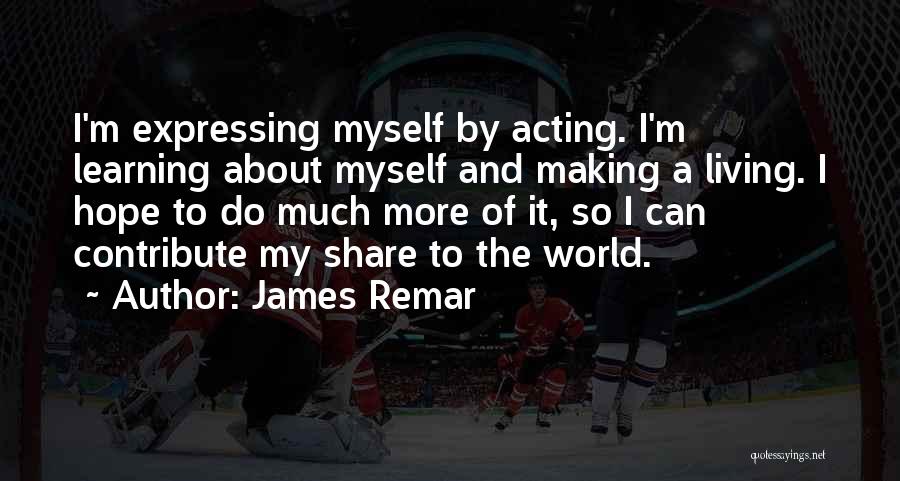 James Remar Quotes: I'm Expressing Myself By Acting. I'm Learning About Myself And Making A Living. I Hope To Do Much More Of