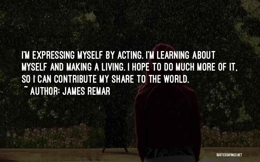 James Remar Quotes: I'm Expressing Myself By Acting. I'm Learning About Myself And Making A Living. I Hope To Do Much More Of