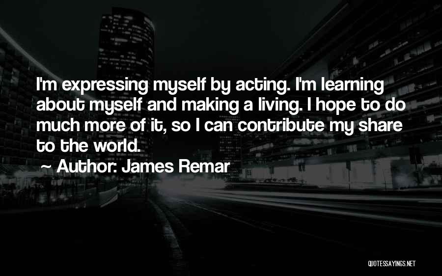 James Remar Quotes: I'm Expressing Myself By Acting. I'm Learning About Myself And Making A Living. I Hope To Do Much More Of