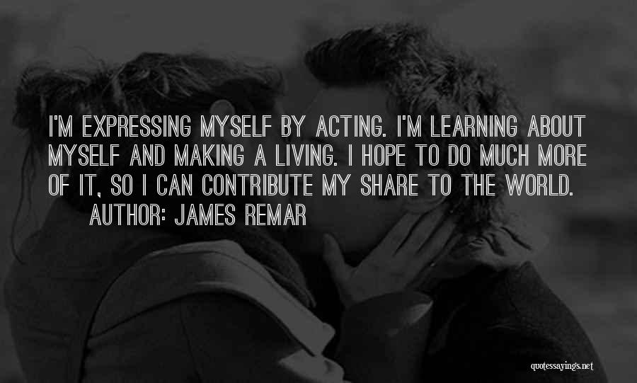 James Remar Quotes: I'm Expressing Myself By Acting. I'm Learning About Myself And Making A Living. I Hope To Do Much More Of