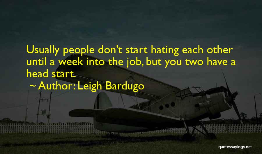 Leigh Bardugo Quotes: Usually People Don't Start Hating Each Other Until A Week Into The Job, But You Two Have A Head Start.