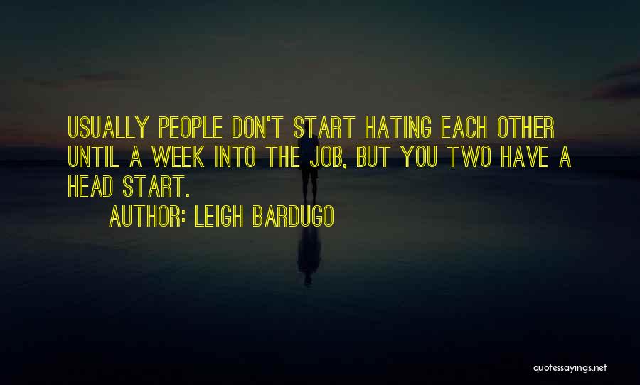 Leigh Bardugo Quotes: Usually People Don't Start Hating Each Other Until A Week Into The Job, But You Two Have A Head Start.