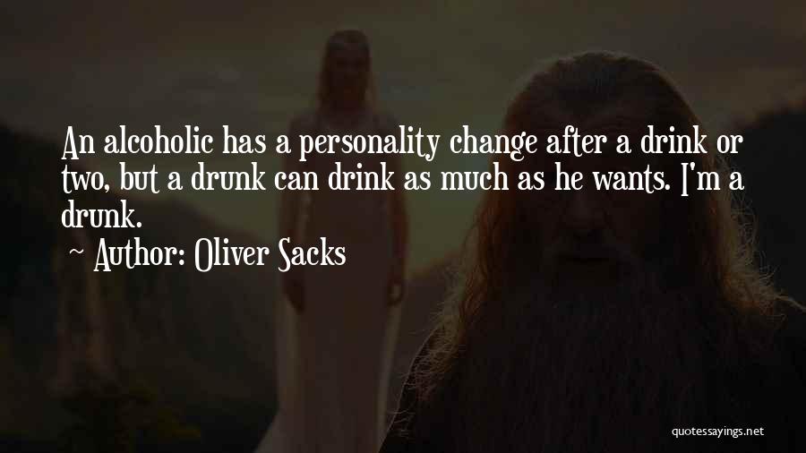 Oliver Sacks Quotes: An Alcoholic Has A Personality Change After A Drink Or Two, But A Drunk Can Drink As Much As He