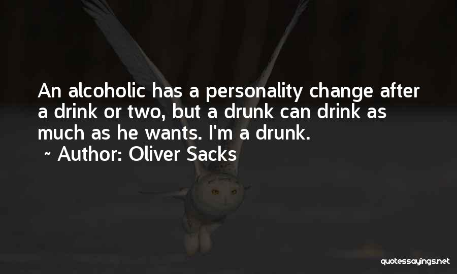 Oliver Sacks Quotes: An Alcoholic Has A Personality Change After A Drink Or Two, But A Drunk Can Drink As Much As He