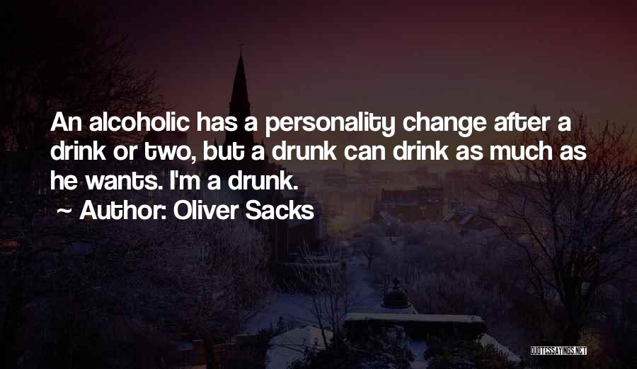 Oliver Sacks Quotes: An Alcoholic Has A Personality Change After A Drink Or Two, But A Drunk Can Drink As Much As He