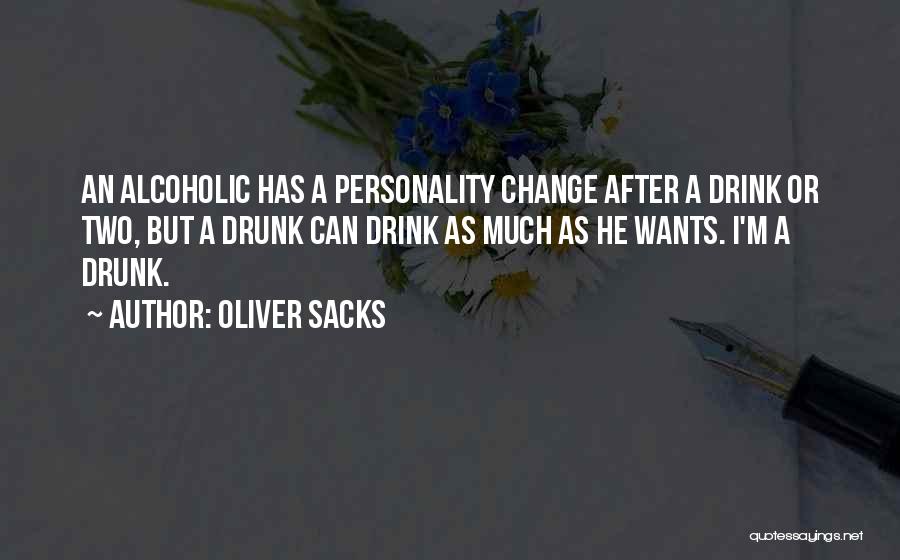 Oliver Sacks Quotes: An Alcoholic Has A Personality Change After A Drink Or Two, But A Drunk Can Drink As Much As He