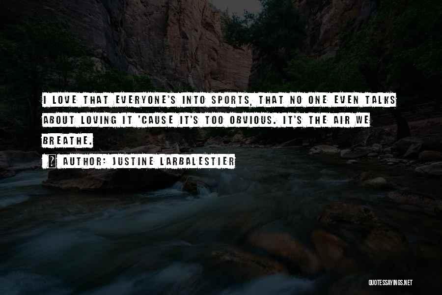 Justine Larbalestier Quotes: I Love That Everyone's Into Sports, That No One Even Talks About Loving It 'cause It's Too Obvious. It's The