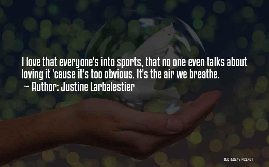 Justine Larbalestier Quotes: I Love That Everyone's Into Sports, That No One Even Talks About Loving It 'cause It's Too Obvious. It's The