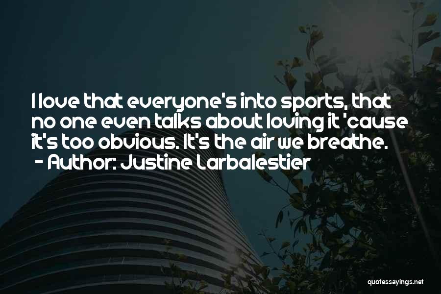 Justine Larbalestier Quotes: I Love That Everyone's Into Sports, That No One Even Talks About Loving It 'cause It's Too Obvious. It's The