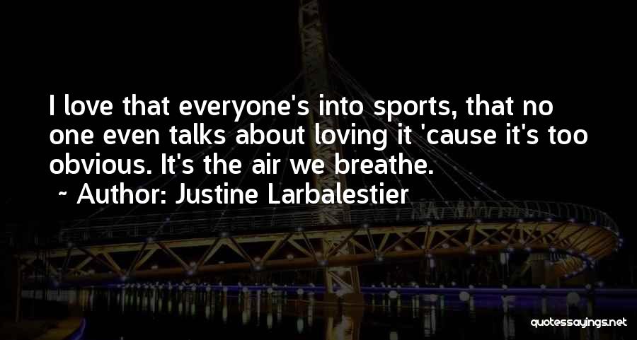 Justine Larbalestier Quotes: I Love That Everyone's Into Sports, That No One Even Talks About Loving It 'cause It's Too Obvious. It's The