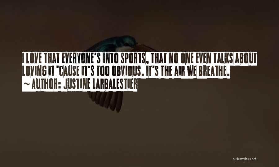 Justine Larbalestier Quotes: I Love That Everyone's Into Sports, That No One Even Talks About Loving It 'cause It's Too Obvious. It's The