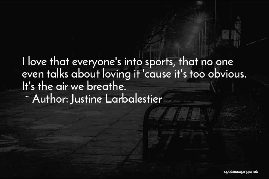 Justine Larbalestier Quotes: I Love That Everyone's Into Sports, That No One Even Talks About Loving It 'cause It's Too Obvious. It's The