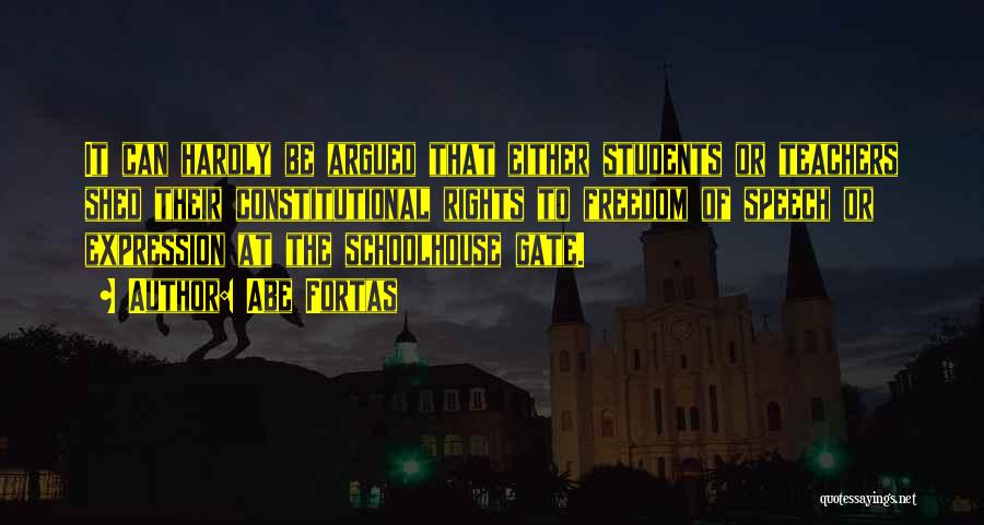 Abe Fortas Quotes: It Can Hardly Be Argued That Either Students Or Teachers Shed Their Constitutional Rights To Freedom Of Speech Or Expression