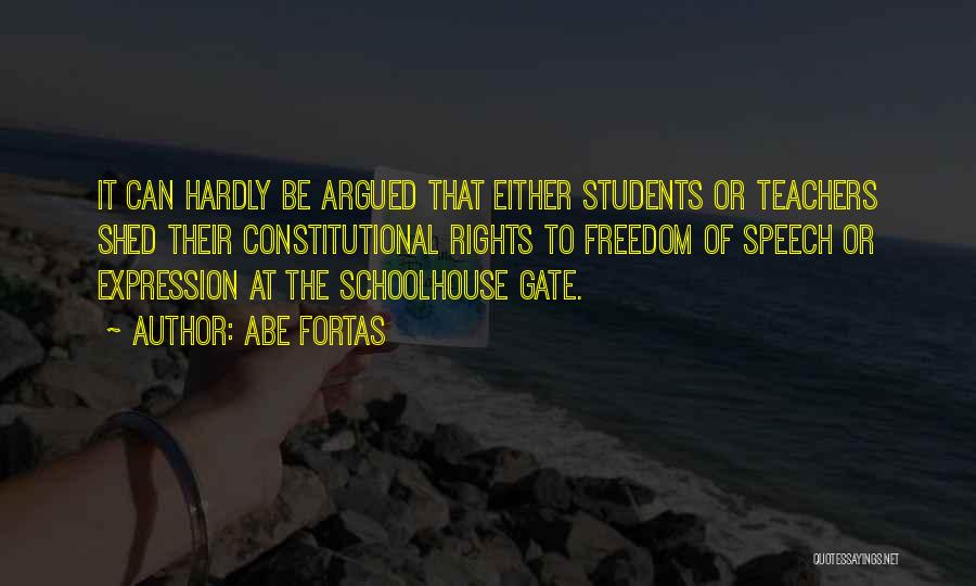Abe Fortas Quotes: It Can Hardly Be Argued That Either Students Or Teachers Shed Their Constitutional Rights To Freedom Of Speech Or Expression