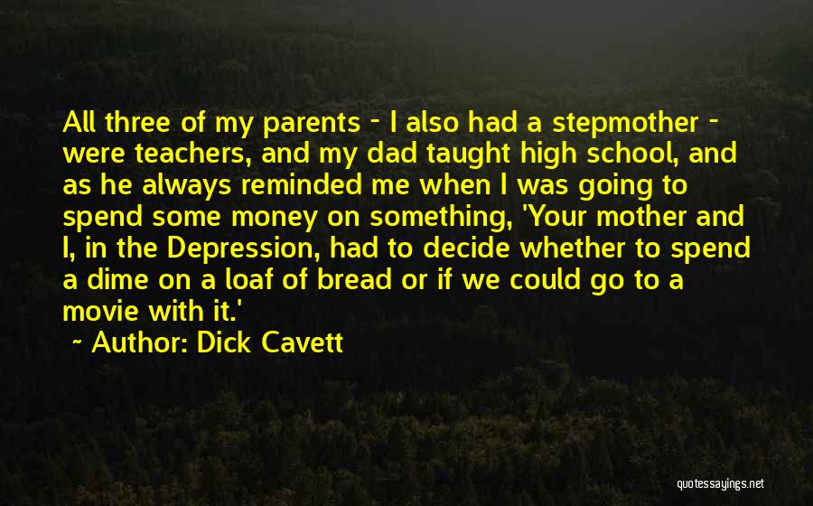 Dick Cavett Quotes: All Three Of My Parents - I Also Had A Stepmother - Were Teachers, And My Dad Taught High School,