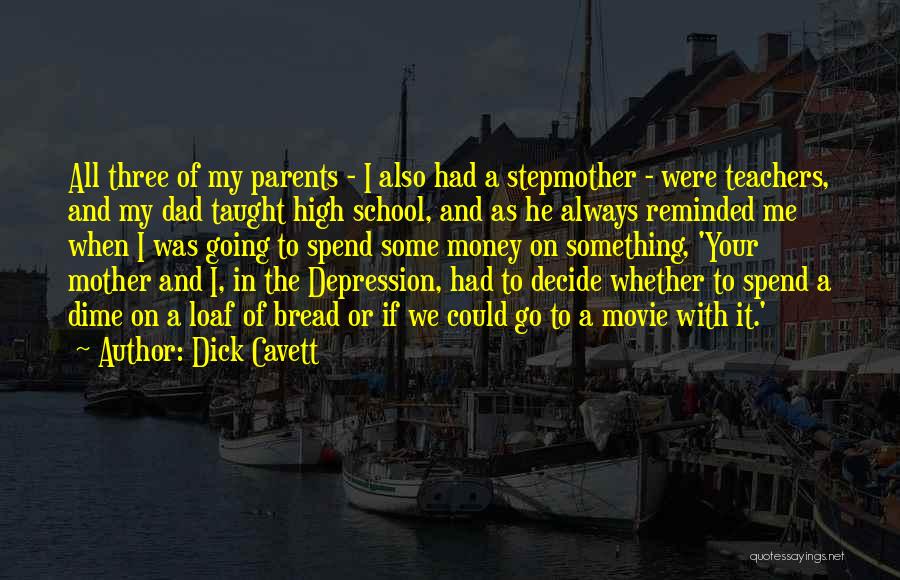 Dick Cavett Quotes: All Three Of My Parents - I Also Had A Stepmother - Were Teachers, And My Dad Taught High School,