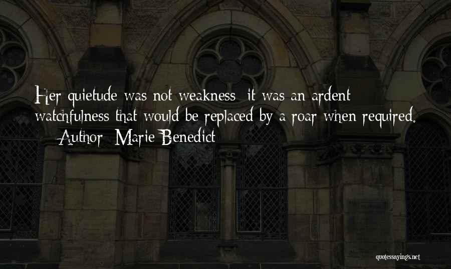 Marie Benedict Quotes: Her Quietude Was Not Weakness; It Was An Ardent Watchfulness That Would Be Replaced By A Roar When Required.