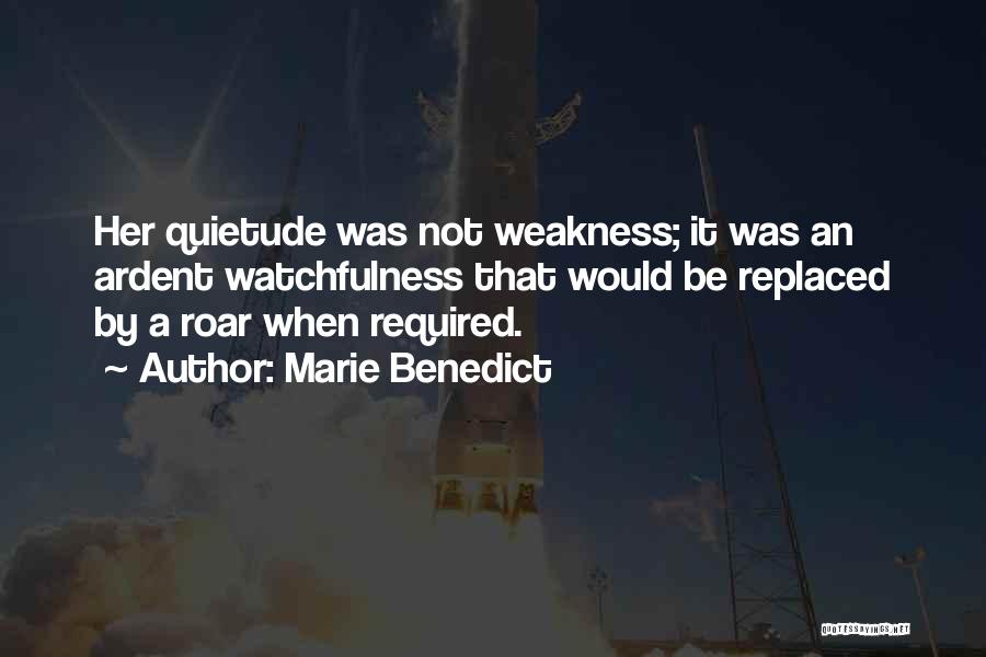 Marie Benedict Quotes: Her Quietude Was Not Weakness; It Was An Ardent Watchfulness That Would Be Replaced By A Roar When Required.