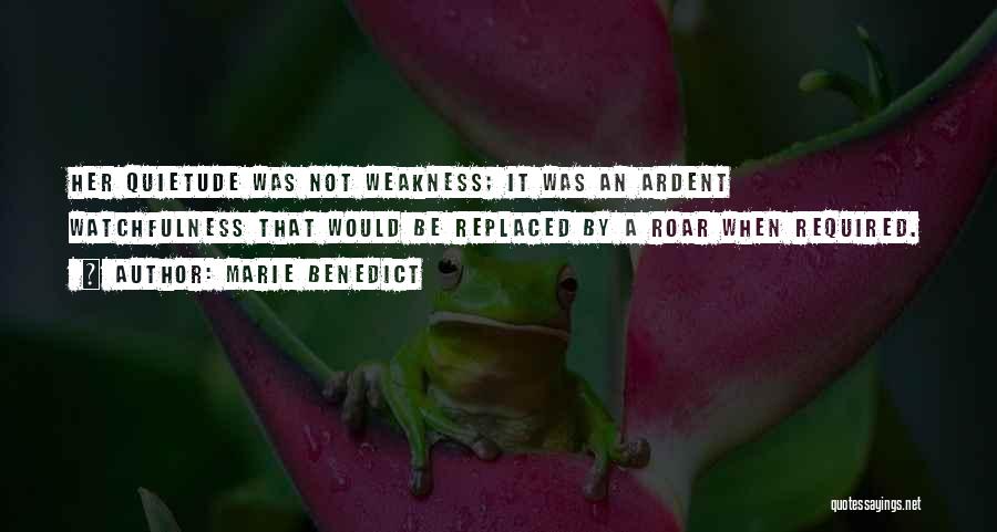 Marie Benedict Quotes: Her Quietude Was Not Weakness; It Was An Ardent Watchfulness That Would Be Replaced By A Roar When Required.