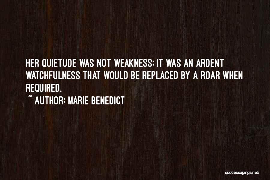 Marie Benedict Quotes: Her Quietude Was Not Weakness; It Was An Ardent Watchfulness That Would Be Replaced By A Roar When Required.