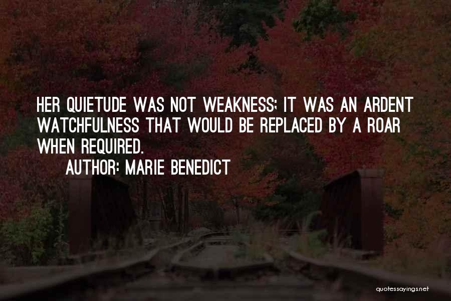 Marie Benedict Quotes: Her Quietude Was Not Weakness; It Was An Ardent Watchfulness That Would Be Replaced By A Roar When Required.