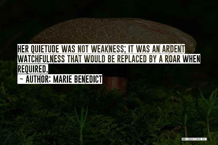 Marie Benedict Quotes: Her Quietude Was Not Weakness; It Was An Ardent Watchfulness That Would Be Replaced By A Roar When Required.