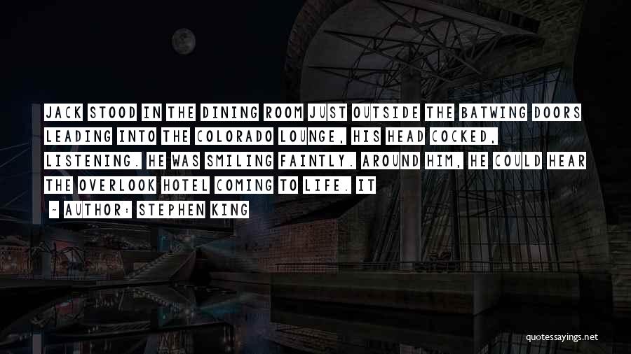 Stephen King Quotes: Jack Stood In The Dining Room Just Outside The Batwing Doors Leading Into The Colorado Lounge, His Head Cocked, Listening.