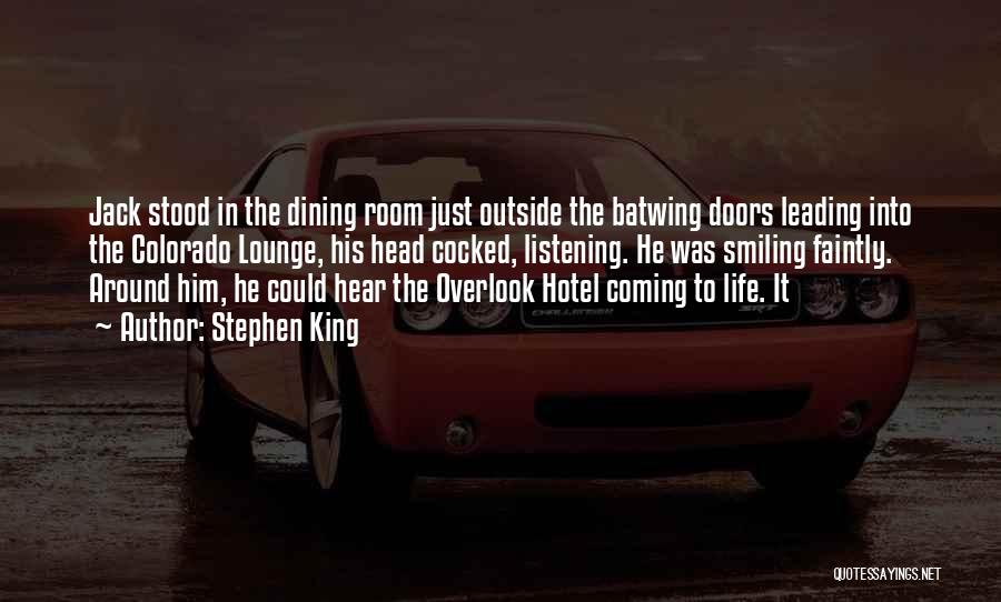 Stephen King Quotes: Jack Stood In The Dining Room Just Outside The Batwing Doors Leading Into The Colorado Lounge, His Head Cocked, Listening.
