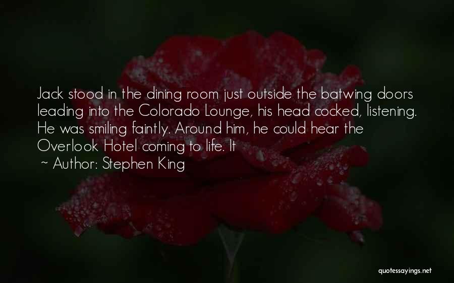 Stephen King Quotes: Jack Stood In The Dining Room Just Outside The Batwing Doors Leading Into The Colorado Lounge, His Head Cocked, Listening.