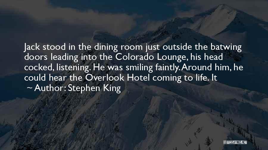 Stephen King Quotes: Jack Stood In The Dining Room Just Outside The Batwing Doors Leading Into The Colorado Lounge, His Head Cocked, Listening.