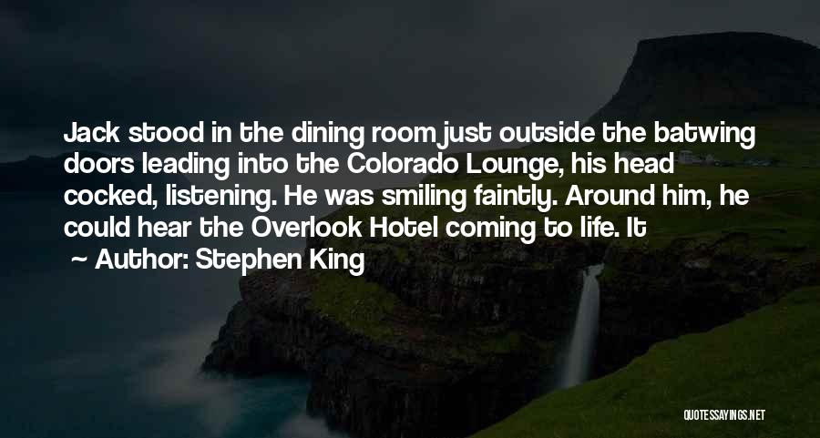 Stephen King Quotes: Jack Stood In The Dining Room Just Outside The Batwing Doors Leading Into The Colorado Lounge, His Head Cocked, Listening.