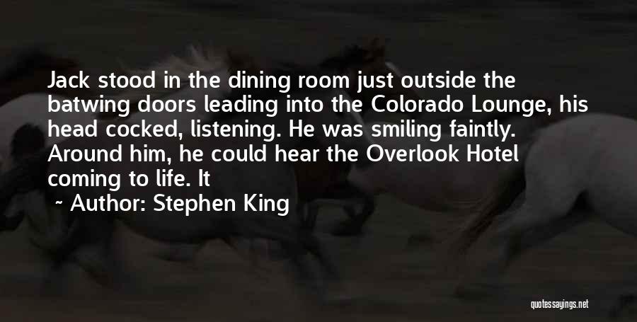 Stephen King Quotes: Jack Stood In The Dining Room Just Outside The Batwing Doors Leading Into The Colorado Lounge, His Head Cocked, Listening.