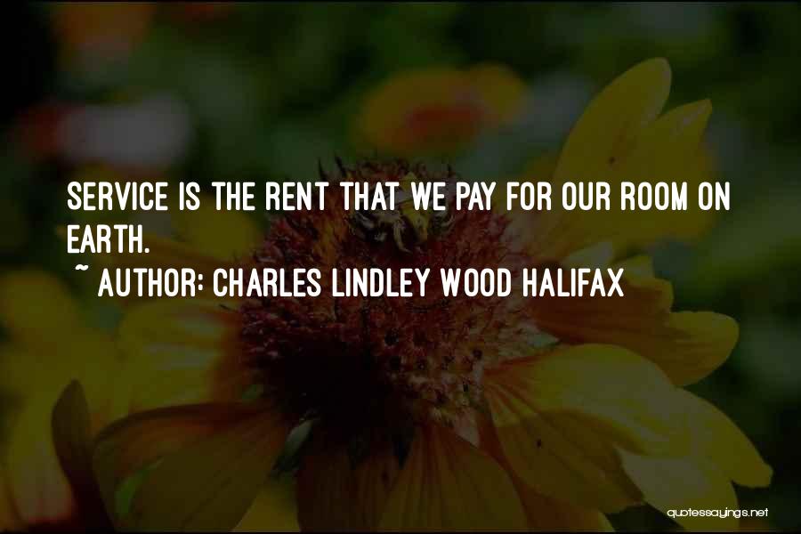 Charles Lindley Wood Halifax Quotes: Service Is The Rent That We Pay For Our Room On Earth.