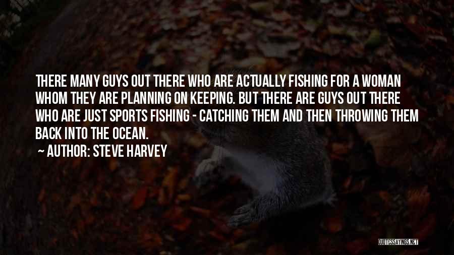 Steve Harvey Quotes: There Many Guys Out There Who Are Actually Fishing For A Woman Whom They Are Planning On Keeping. But There