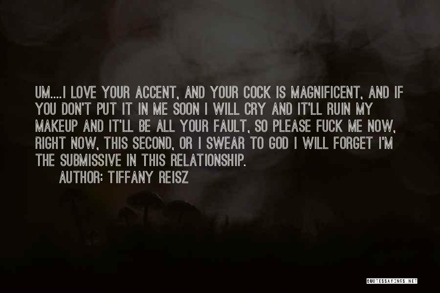 Tiffany Reisz Quotes: Um....i Love Your Accent, And Your Cock Is Magnificent, And If You Don't Put It In Me Soon I Will