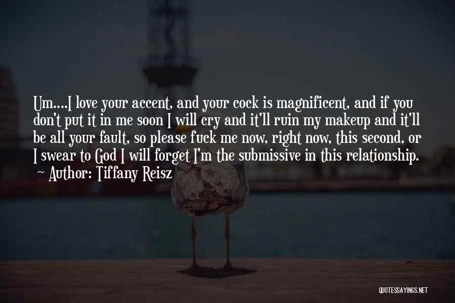 Tiffany Reisz Quotes: Um....i Love Your Accent, And Your Cock Is Magnificent, And If You Don't Put It In Me Soon I Will