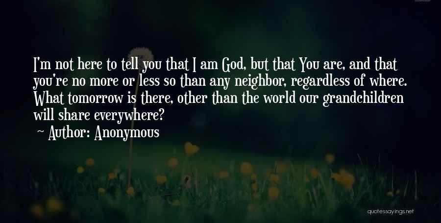Anonymous Quotes: I'm Not Here To Tell You That I Am God, But That You Are, And That You're No More Or