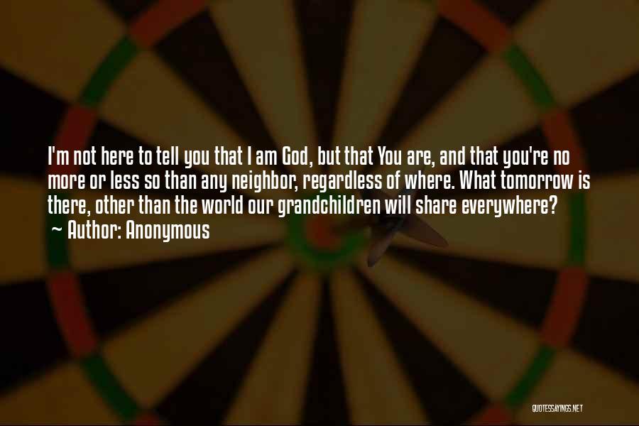 Anonymous Quotes: I'm Not Here To Tell You That I Am God, But That You Are, And That You're No More Or