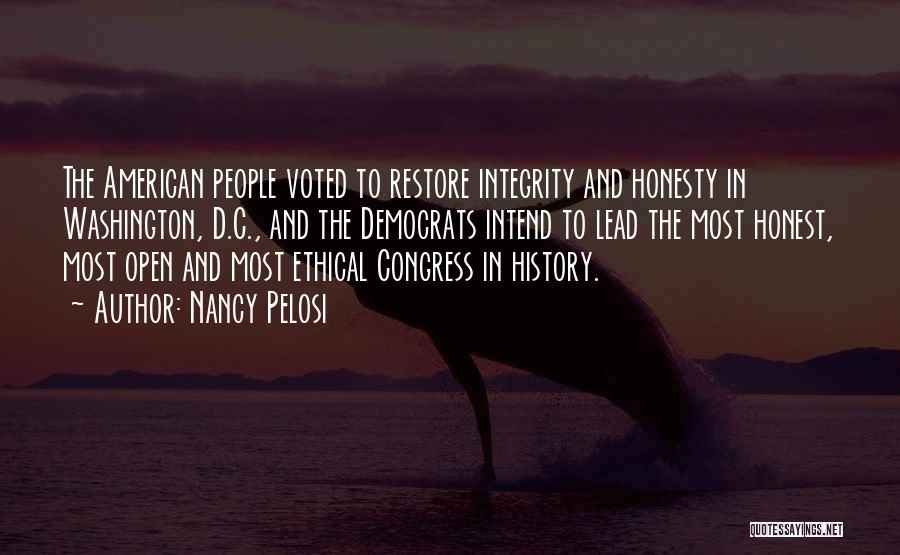 Nancy Pelosi Quotes: The American People Voted To Restore Integrity And Honesty In Washington, D.c., And The Democrats Intend To Lead The Most